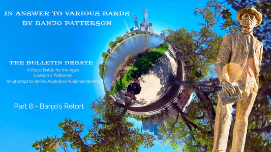 The Bulletin Debate - Chapter 8 - Banjo's Retort - In Answer to Various Bards by Banjo Patterson