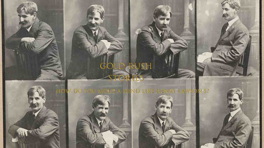 HOW DO YOU MOLD A MIND LIKE HENRY LAWSON'S - GOLD RUSH STORIES - PART 32
